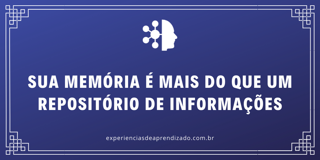 Sua memória é mais do que um repositório de informações